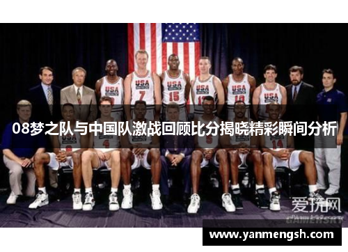 08梦之队与中国队激战回顾比分揭晓精彩瞬间分析