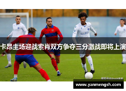 卡昂主场迎战索肖双方争夺三分激战即将上演